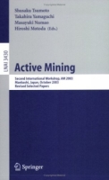 Active Mining : Second International Workshop, AM 2003, Maebashi, Japan, October 28, 2003, Revised Selected Papers (Lecture Notes in Computer Science / Lecture Notes in Artificial Intelligence) артикул 12300c.