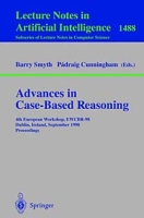 Advances in Case-Based Reasoning: 4th European Workshop, Ewcbr-98, Dublin, Ireland, September 23-25, 1998 : Proceedings (Lecture Notes in Computer Science, 1488 ) артикул 12362c.